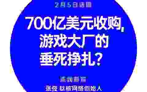 700 亿美元收购，游戏大厂的垂死挣扎?|直播预告