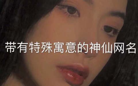 特殊网名 建议收藏 带有特殊寓意的神仙网名