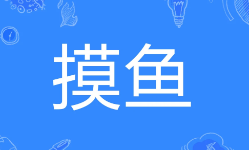 “摸鱼”是什么意思？你上班是怎么样摸鱼的