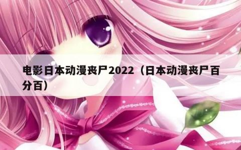 电影日本动漫丧尸2022（日本动漫丧尸百分百）