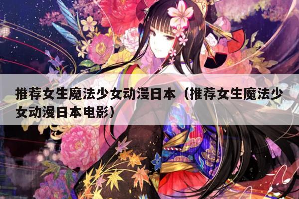 推荐女生魔法少女动漫日本（推荐女生魔法少女动漫日本电影）