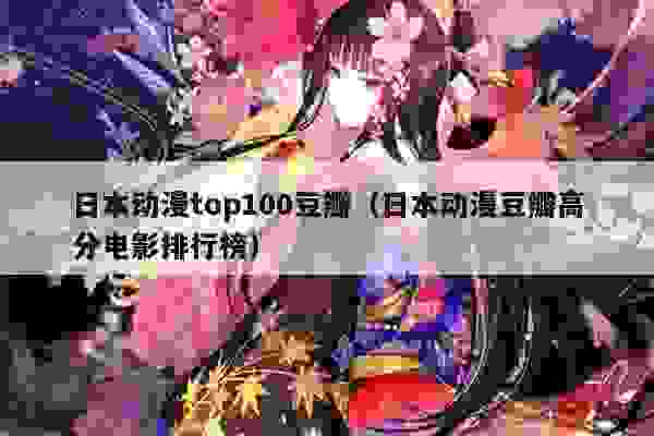 日本动漫top100豆瓣（日本动漫豆瓣高分电影排行榜）