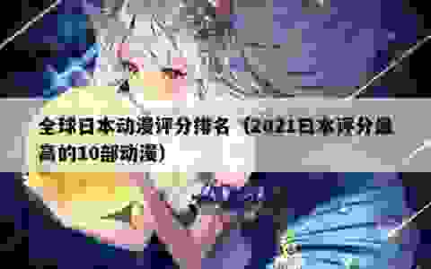 全球日本动漫评分排名（2021日本评分最高的10部动漫）