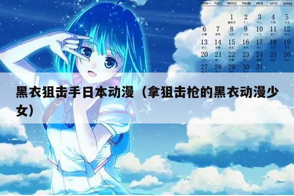 黑衣狙击手日本动漫（拿狙击枪的黑衣动漫少女）