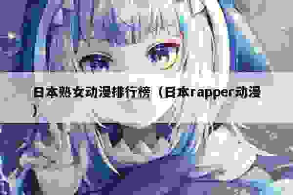 日本熟女动漫排行榜（日本rapper动漫）