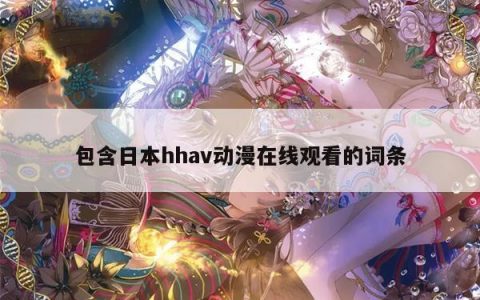 包含日本hhav动漫在线观看的词条