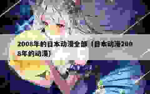 2008年的日本动漫全部（日本动漫2008年的动漫）