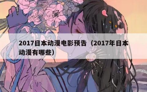 2017日本动漫电影预告（2017年日本动漫有哪些）