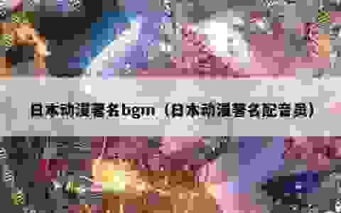 日本动漫著名bgm（日本动漫著名配音员）