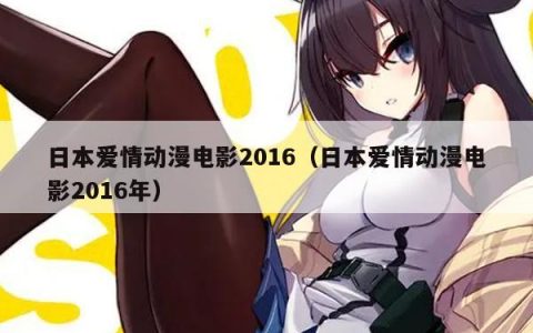 日本爱情动漫电影2016（日本爱情动漫电影2016年）