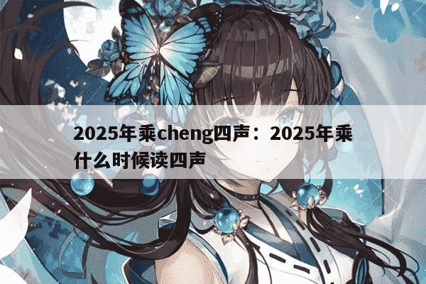 2025年乘cheng四声：2025年乘什么时候读四声