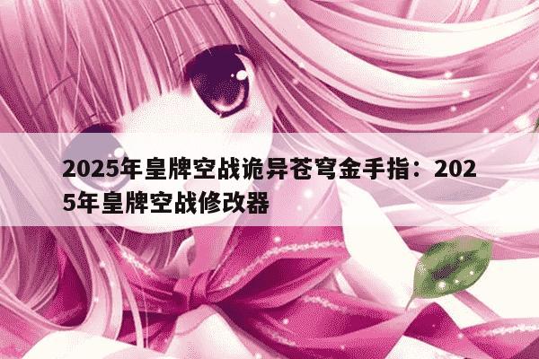 2025年皇牌空战诡异苍穹金手指:2025年皇牌空战修改器