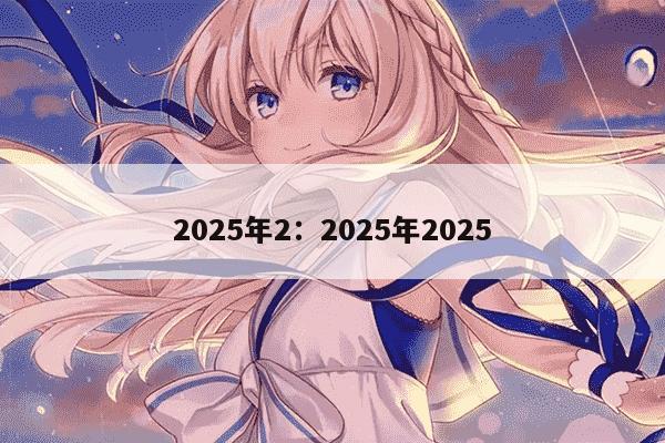 2025年2：2025年2025