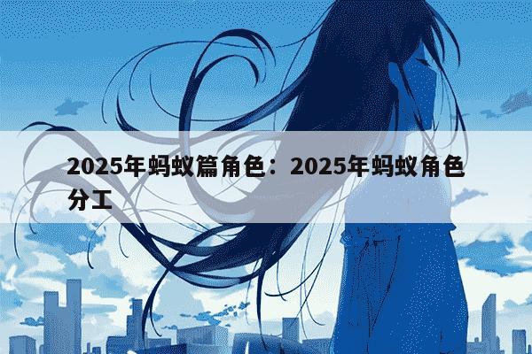 2025年蚂蚁篇角色：2025年蚂蚁角色分工