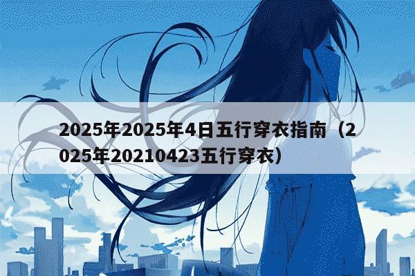 2025年2025年4日五行穿衣指南（2025年20210423五行穿衣）
